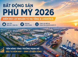Bất Động Sản Phú Mỹ 2026: Thời Điểm Vàng Đón Sóng Hạ Tầng Và Logistics